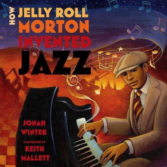 How Jelly Roll Morton Invented Jazz by Jonah Winter and Keith Mallett picture book review