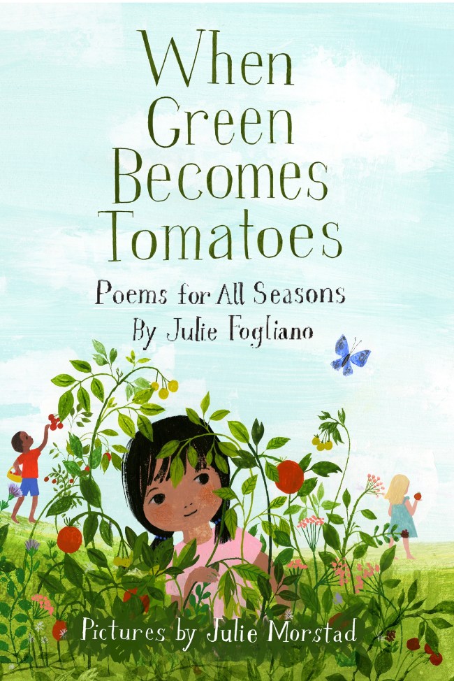 When Green Becomes Tomatoes by Julie Fogliano and Julie Morstad